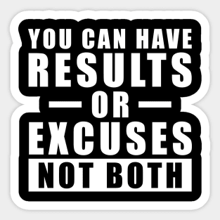 You Can Have Results Or Excuses - Not Both - Inspiration Sticker